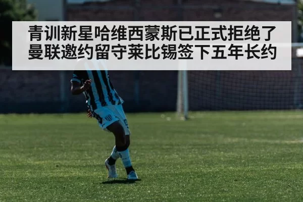 青训新星哈维西蒙斯已正式拒绝了曼联邀约留守莱比锡签下五年长约